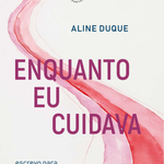 Enquanto eu Cuidava: Escrevo para não endurecer (POCKET)